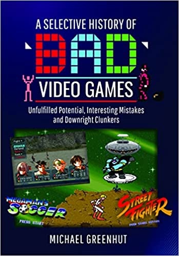 Selective History of ''Bad'' Video Games (HC)