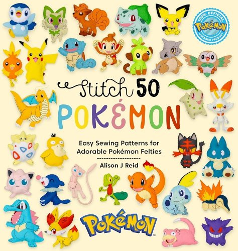 Stitch 50 Pokemon: Easy Sewing Patterns for Adorable PokeMon Felties